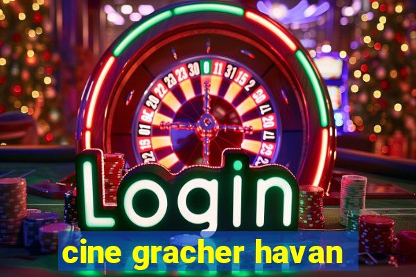 cine gracher havan